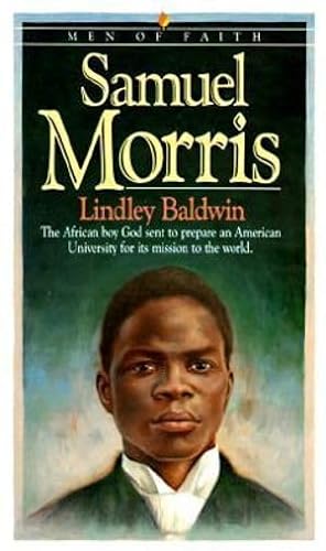 Samuel Morris: The African Boy God Sent to Prepare an American University for Its Mission to the World: Men of Faith