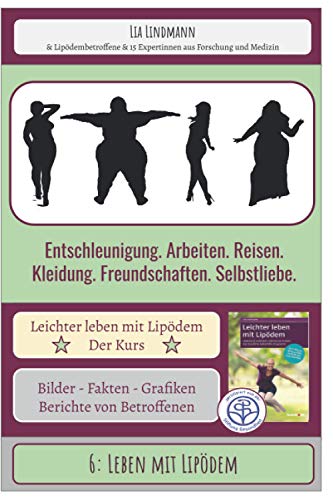 6: Leben mit Lipödem: Entschleunigung. Arbeiten. Reisen. Kleidung. Freundschaften. Selbstliebe (Leichter leben mit Lipödem - Der Selbsthilfekurs, Band 106)