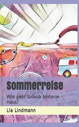 Sommerreise: Wie geht Urlaub hinterm Haus? von Independently published