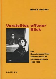 Verstellter, offener Blick: Eine Rezeptionsgeschichte bildender Kunst im Osten Deutschlands 1945-1995