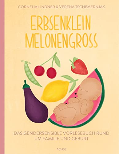 Erbsenklein Melonengroß: Das gendersensible Vorlesebuch rund um Familie und Geburt Erbsenklein Melonengroß: Das gendersensible Vorlesebuch rund um Familie und Geburt
