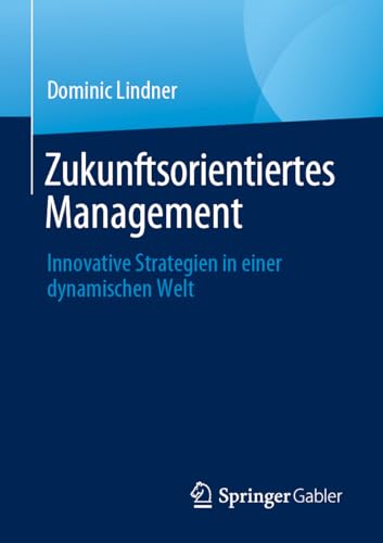 Zukunftsorientiertes Management: Innovative Strategien in einer dynamischen Welt von Springer Gabler