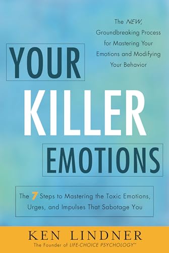 Your Killer Emotions: The 7 Steps to Mastering the Toxic Emotions, Urges, and Impulses That Sabotage You Your Killer Emotions: The 7 Steps to Mastering the Toxic Emotions, Urges, and Impulses That Sabotage You