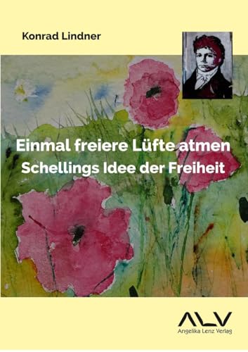 Einmal freiere Lüfte atmen: Schellings Idee der Freiheit: Zum Geist der Bürgerstadt Leipzig (1796–1822) von Angelika Lenz Verlag