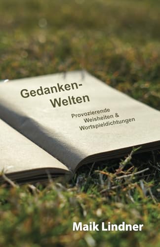 Gedanken-Welten: Provozierende Weisheiten & Wortspieldichtungen von Independently published