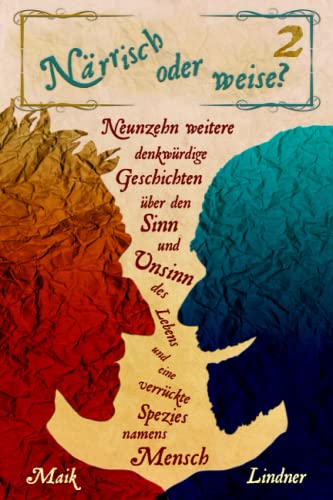 Närrisch oder Weise 2: 19 weitere denkwürdige Geschichten über den Sinn und Unsinn des Lebens und eine verrückte Spezies namens Mensch von Independently published