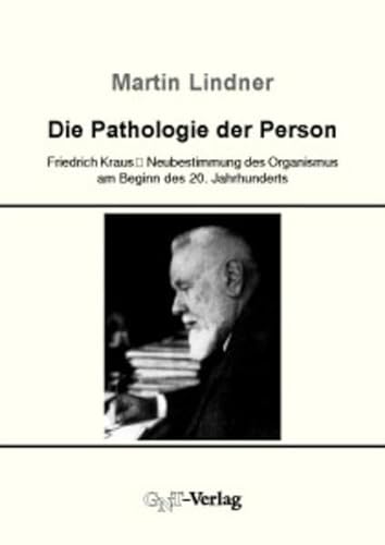 Die Pathologie der Person: Friedrich Kraus' Neubestimmung des Organismus am Beginn des 20. Jahrhunderts