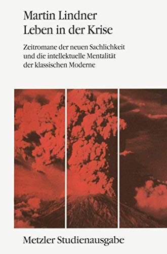 Leben in der Kriese: Zeitromane der Neuen Sachlichkeit und die intellektuelle Mentalität der klassischen Moderne. Metzler Studienausgabe