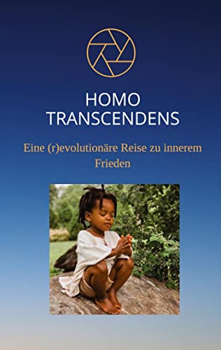 Homo Transcendens: Eine (r)evolutionäre Reise zu innerem Frieden