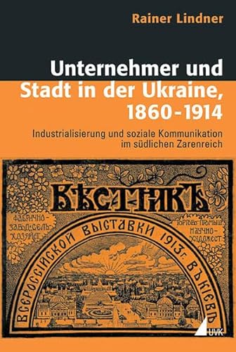 Unternehmer und Stadt in der Ukraine, 1860–1914: Industrialisierung und soziale Kommunikation im südlichen Zarenreich (Historische Kulturwissenschaft)