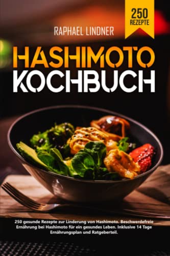 Hashimoto Kochbuch: 250 gesunde Rezepte zur Linderung von Hashimoto. Beschwerdefreie Ernährung bei Hashimoto für ein gesundes Leben. Inkl. 14 Tage Ernährungsplan und Ratgeberteil Hashimoto Kochbuch: 250 gesunde Rezepte zur Linderung von Hashimoto. Beschwerdefreie Ernährung bei Hashimoto für ein gesundes Leben. Inkl. 14 Tage Ernährungsplan und Ratgeberteil