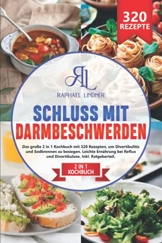 Schluss mit Darmbeschwerden: Das große 2 in 1 Kochbuch mit 320 Rezepten, um Divertikulitis und Sodbrennen zu besiegen. Leichte Ernährung bei Reflux und Divertikulose. Inkl. Ratgeberteil von Independently published