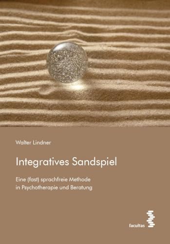 Integratives Sandspiel: Eine (fast) sprachfreie Methode in Psychotherapie und Beratung von facultas.wuv Universitäts