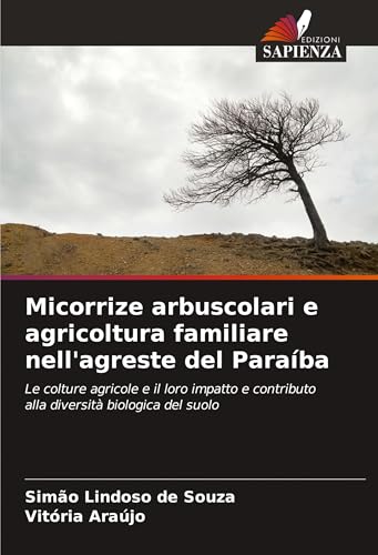 Micorrize arbuscolari e agricoltura familiare nell'agreste del Paraíba: Le colture agricole e il loro impatto e contributo alla diversità biologica del suolo von Edizioni Sapienza