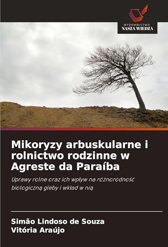 Mikoryzy arbuskularne i rolnictwo rodzinne w Agreste da Paraíba: Uprawy rolne oraz ich wp¿yw na ró¿norodno¿¿ biologiczn¿ gleby i wk¿ad w ni¿ von Wydawnictwo Nasza Wiedza
