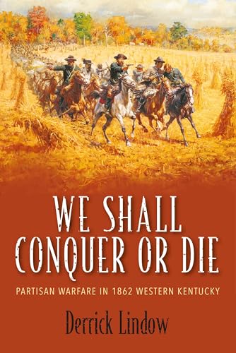 We Shall Conquer or Die: Partisan Warfare in 1862 Western Kentucky
