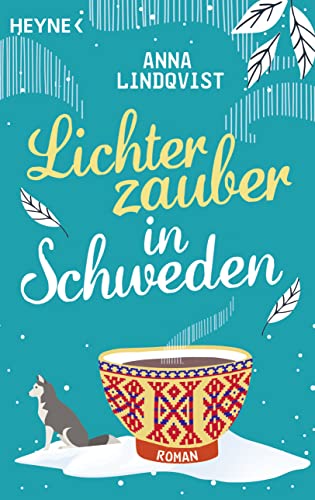 Lichterzauber in Schweden: Roman – Eine winterliche Liebe am Polarkreis, erfüllt von der Magie des Nordlichts von Heyne Verlag