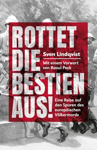 Rottet die Bestien aus!: eine Reise auf den Spurenvdes europäischen Völermords: Eine Reise auf den Spuren des europäischen Völkermords Rottet die Bestien aus!: eine Reise auf den Spurenvdes europäischen Völermords: Eine Reise auf den Spuren des europäischen Völkermords