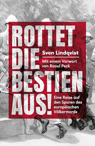Rottet die Bestien aus!: eine Reise auf den Spurenvdes europäischen Völermords: Eine Reise auf den Spuren des europäischen Völkermords