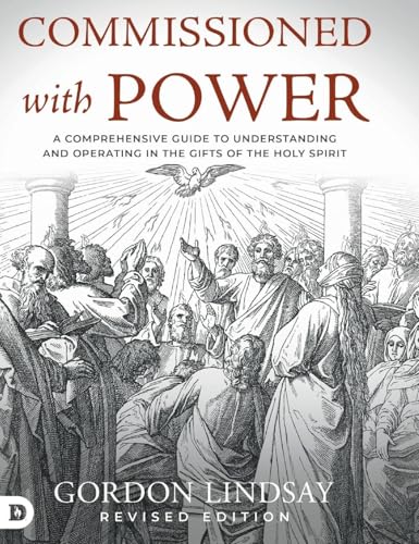 Commissioned with Power: A Comprehensive Guide to Understanding and Operating in the Gifts of the Holy Spirit von Destiny Image