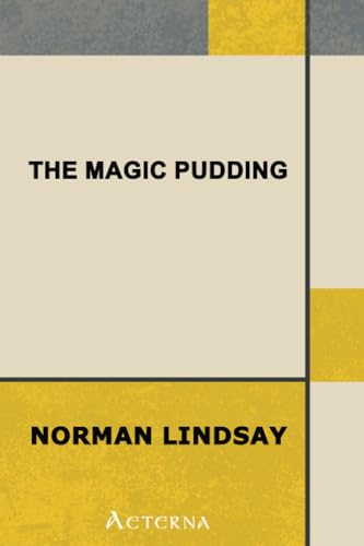 The Magic Pudding. Being the Adventures of Bunyip Bluegum and His Friends Bill Barnacle & Sam Sawnoff