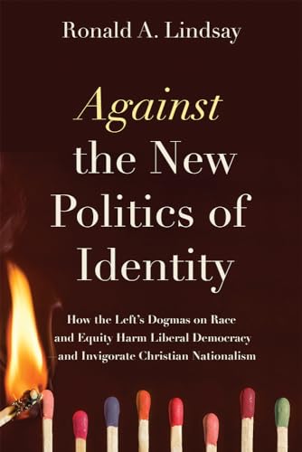 Against the New Politics of Identity: How the Left’s Dogmas on Race and Equity Harm Liberal Democracy, and Invigorate Christian Nationalism von Pitchstone Publishing