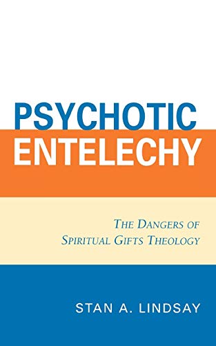 Psychotic Entelechy: The Dangers of Spiritual Gifts Theology Psychotic Entelechy: The Dangers of Spiritual Gifts Theology von University Press of America