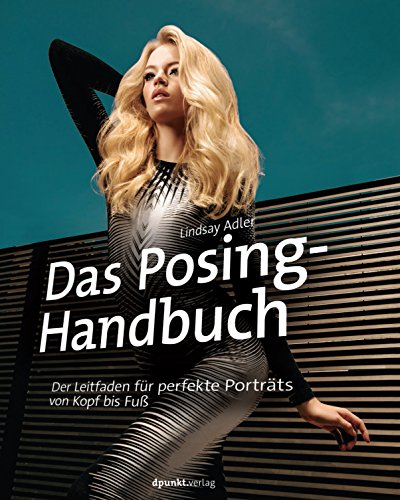Das Posing-Handbuch: Der Leitfaden für perfekte Porträts von Kopf bis Fuß von Dpunkt.Verlag GmbH