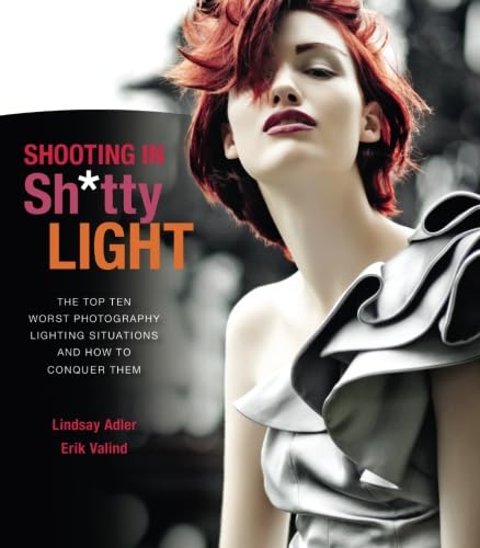 Shooting in Sh*tty Light: The Top Ten Worst Photography Lighting Situations and How to Conquer Them von Peachpit Press