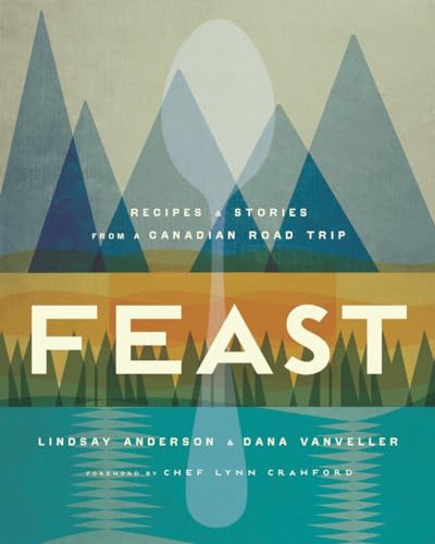 Feast: Recipes and Stories from a Canadian Road Trip: A Cookbook von Appetite by Random House