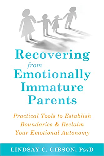 Recovering from Emotionally Immature Parents: Practical Tools to Establish Boundaries and Reclaim Your Emotional Autonomy von New Harbinger