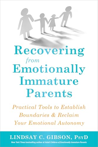 Recovering from Emotionally Immature Parents: Practical Tools to Establish Boundaries and Reclaim Your Emotional Autonomy von New Harbinger