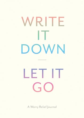Write It Down, Let It Go: A Worry Relief Journal von Chronicle Books