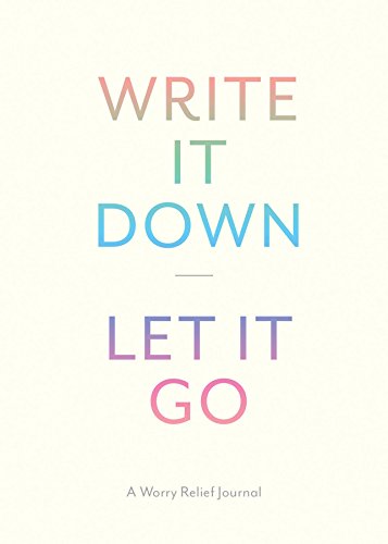 Write It Down, Let It Go: A Worry Relief Journal von Chronicle Books