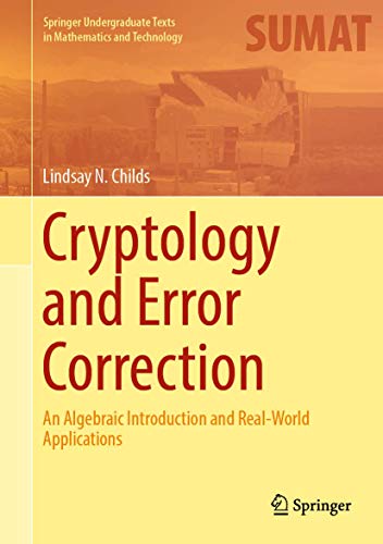 Cryptology and Error Correction: An Algebraic Introduction and Real-World Applications (Springer Undergraduate Texts in Mathematics and Technology)