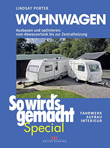 Wohnwagen (So wird’s gemacht Special Band 3): Ausbauen und optimieren: vom Abwassertank bis zur Zentralheizung, Fahrwerk Aufbau Interieur von DELIUS KLASING