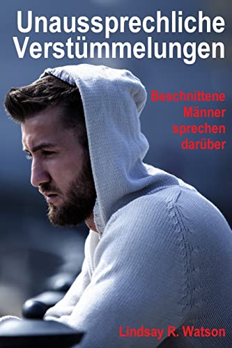 Unaussprechliche Verstümmelungen: Beschnittene Männer sprechen darüber Unaussprechliche Verstümmelungen: Beschnittene Männer sprechen darüber von CREATESPACE