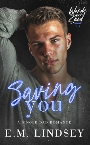 Saving You: A Single Dad Romance (Words We Never Said, Band 6) von Independently published