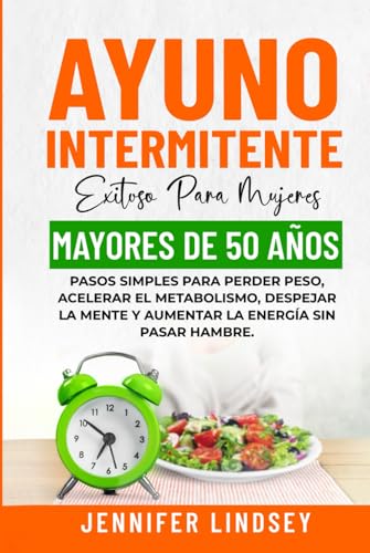 AYUNO INTERMITENTE EXITOSO PARA MUJERES MAYORES DE 50 AÑOS: PASOS SIMPLES PARA PERDER PESO, ACELERAR EL METABOLISMO, DESPEJAR LA MENTE Y AUMENTAR LA ENERGÍA SIN PASAR HAMBRE. von JMLC