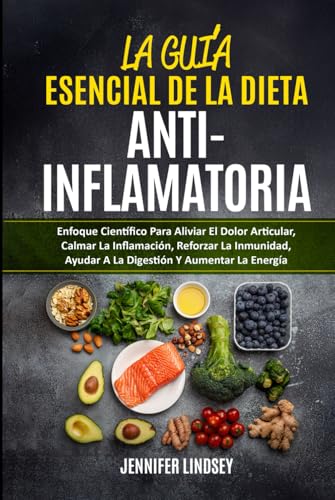 LA GUÍA ESENCIAL DE LA DIETA ANTIINFLAMATORIA: Enfoque Científico Para Aliviar El Dolor Articular, Calmar La Inflamación, Reforzar La Inmunidad, Ayudar A La Digestión Y Aumentar La Energía von Independently Published