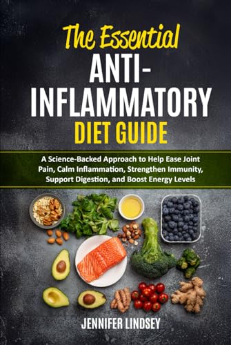 The Essential Anti-Inflammatory Diet Guide: A Science-Backed Approach to Help Ease Joint Pain, Calm Inflammation, Strengthen Immunity, Support Digestion, And Boost Energy Levels von Independently published