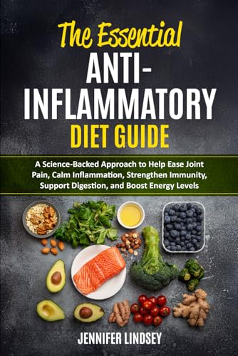 The Essential Anti-Inflammatory Diet Guide: A Science-Backed Approach to Help Ease Joint Pain, Calm Inflammation, Strengthen Immunity, Support Digestion, And Boost Energy Levels von Independently published