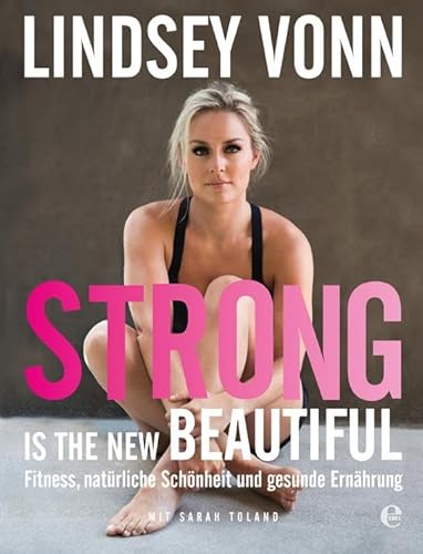 Strong is the new beautiful: Fitness, natürliche Schönheit und gesunde Ernährung von EDEL