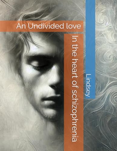 In the heart of schizophrenia: An Undivided love von Independently published