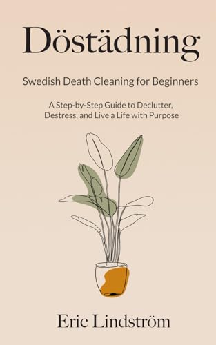 Döstädning: Swedish Death Cleaning for Beginners: A Step-by-Step Guide to Declutter, Destress, and Live a Life with Purpose von Independently published