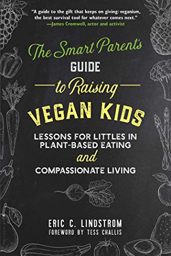 The Smart Parent's Guide to Raising Vegan Kids: Lessons for Littles in Plant-Based Eating and Compassionate Living