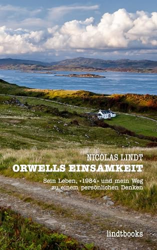 Orwells Einsamkeit: Sein Leben, «1984» und mein Weg zu einem persönlichen Denken von Books on Demand