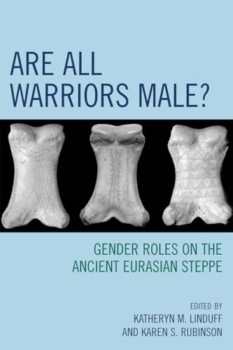 Are All Warriors Male: Gender Roles on the Ancient Eurasian Steppe (Gender & Archaeology) von Altamira Press