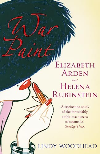 War Paint: Elizabeth Arden and Helena Rubinstein: Their Lives, their Times, their Rivalry War Paint: Elizabeth Arden and Helena Rubinstein: Their Lives, their Times, their Rivalry