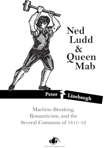 Ned Ludd & Queen Mab: Machine-Breaking, Romanticism, and the Several Commons of 1811-12 (PM Pamphlet/Retort)